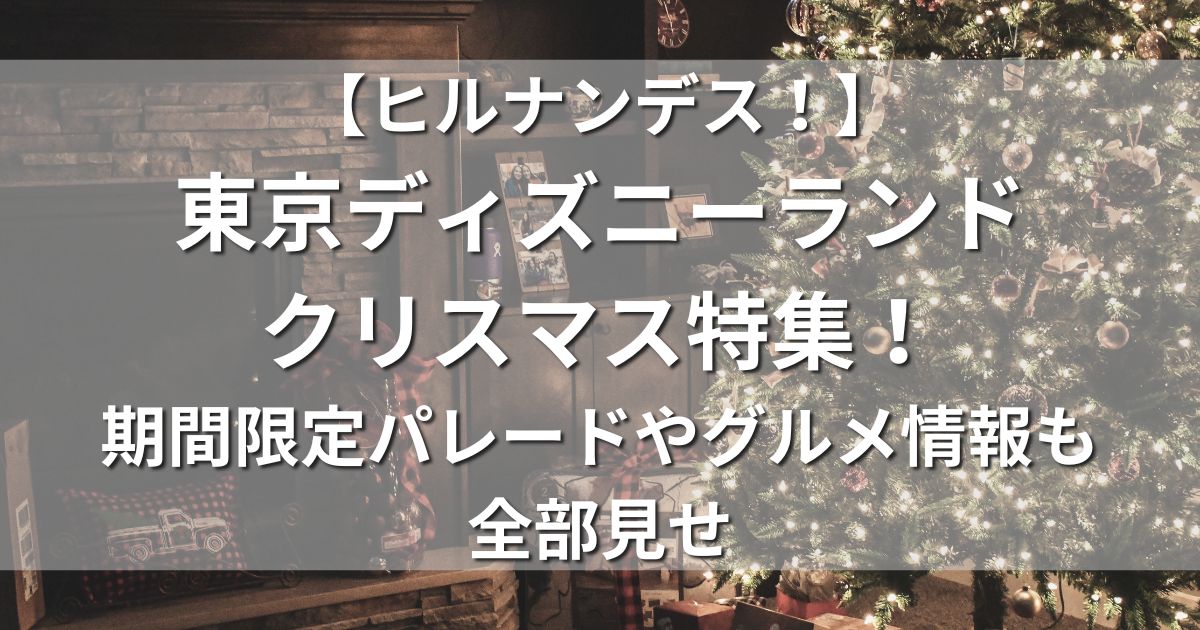 ヒルナンデス！　東京ディズニーランド　クリスマス　期間限定　パレード　グルメ